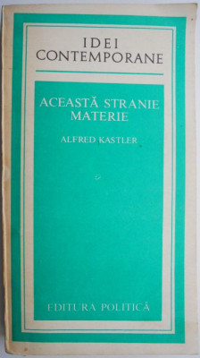 Aceasta stranie materie &amp;ndash; Alfred Kastler foto