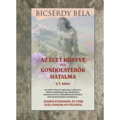 Az &eacute;let k&ouml;nyve &eacute;s a gondolaterők hatalma I/1. k&ouml;tet - Bics&eacute;rdy B&eacute;la