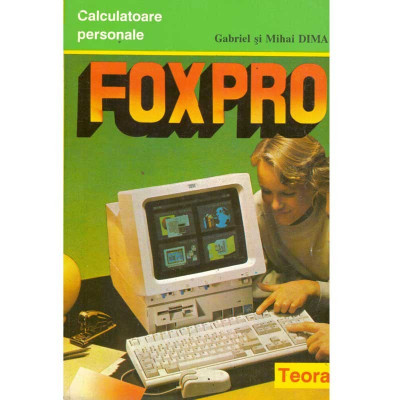 Gabriel Dima, Mihai Dima - Foxpro. Notiunile specifice bazelor de date. Limbajul de programare FoxPro. Mediul de lucru FoxPro, m foto