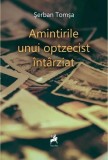 Amintirile unui optzecist intarziat - Serban Tomsa - Biografii Memorii - Carte Paperback Brosat - Tracus Arte