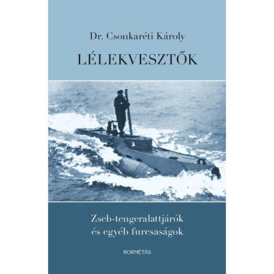 L&amp;eacute;lekvesztők - Zseb-tengeralattj&amp;aacute;r&amp;oacute;k &amp;eacute;s egy&amp;eacute;b furcsas&amp;aacute;gok - Dr. Csonkar&amp;eacute;ti K&amp;aacute;roly foto
