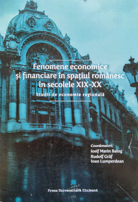 Fenomene Economice Si Financiare In Spatiul Romanesc In Secol - Iosif Maria Balog ,556581