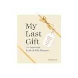 My Last Gift: An Essential End-Of-Life Planner: Important Guidance for You and Your Loved Ones
