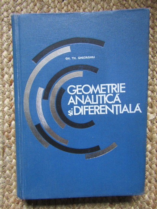GH. TH. GHEORGHIU - GEOMETRIE ANALITICA SI DIFERENTIALA