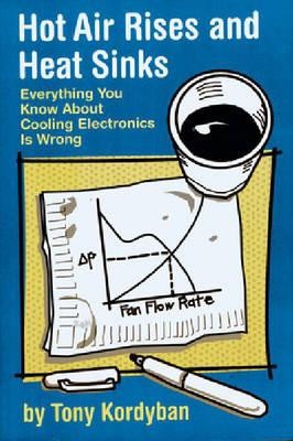 Hot Air Rises and Heat Sinks: Everything You Know about Cooling Electronics Is Wrong