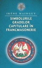 Simbolurile Gradelor Capitulare in Francmasonerie - Irene Mainguy foto