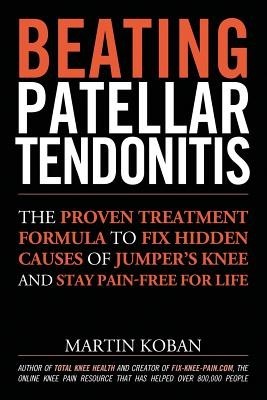 Beating Patellar Tendonitis: The Proven Treatment Formula to Fix Hidden Causes of Jumper&amp;#039;s Knee and Stay Pain-Free for Life foto