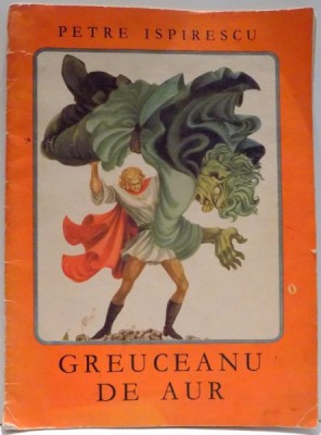 GREUCEANU DE AUR de PETRE ISPIRESCU , ILUSTRATII de ILEANA CEAUSU PANDELE , 1972 * COTOR UZAT foto