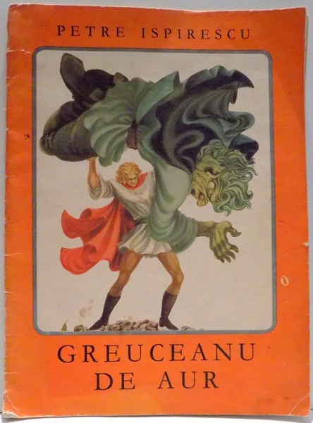 GREUCEANU DE AUR de PETRE ISPIRESCU , ILUSTRATII de ILEANA CEAUSU PANDELE , 1972 * COTOR UZAT