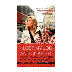 I Lost My Job and I Liked It: 30-Day Law-Of-Attraction Diary of a Dream Job Seeker