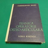 TEHNICA OPERATORIE OSTEO-ARTICULARĂ / CONSTANTIN RADU /1984 *16