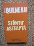 Sfantu' Asteapta - Raymond Queneau, Editura Univers, 2006, Roman, Beletristica, 2007, Eu sunt
