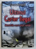 ULTIMUL CURIER ILEGAL - MEMORIILE UNUI SPION ROMAN de CORNEL NEMETZI , 2013
