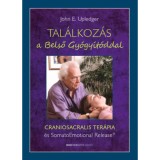 Tal&aacute;lkoz&aacute;s a Belső Gy&oacute;gy&iacute;t&oacute;ddal - Craniosacralis ter&aacute;pia &eacute;s SomatoEmotional Relese - John E. Upledger