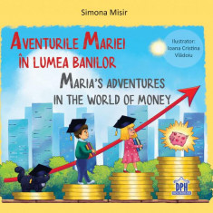 Aventurile Mariei în lumea banilor / Maria’s adventures in the world of money - Hardcover - Simona Misir - Didactica Publishing House