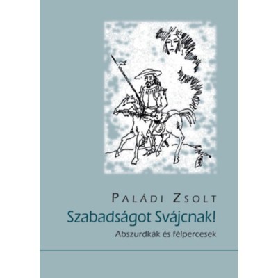 Szabads&amp;aacute;got Sv&amp;aacute;jcnak! - Abszurdk&amp;aacute;k &amp;eacute;s f&amp;eacute;lpercesek - Pal&amp;aacute;di Zsolt foto