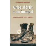 Orice Sfarsit E Un Inceput. Despre O Viata Fara Frica Si Vinovatie, Haralambos Papadopoulos - Editura Sophia
