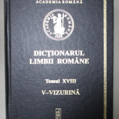 DICTIONARUL LIMBII ROMANE , TOMUL XVIII , LITERA V : V- VIZURINA , 2010