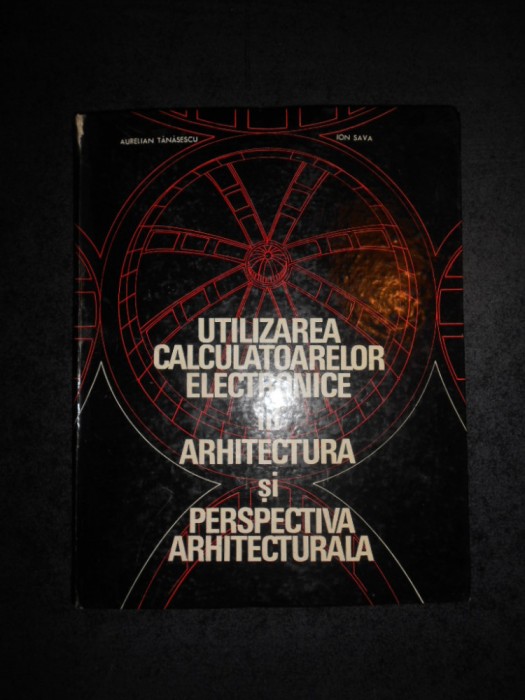 AURELIAN TANASESCU - UTILIZAREA CALCULATOARELOR ELECTRONICE IN ARHITECTURA