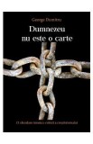 Dumnezeu nu este o carte - George Dumitru