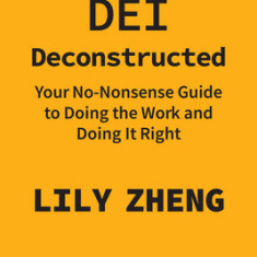 Dei Deconstructed: Your No-Nonsense Guide to Doing the Work and Doing It Right