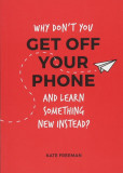 Why Don&#039;t You Get Off Your Phone and Learn Something New Instead? | Kate Freeman, Summersdale Publishers