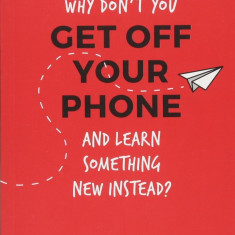 Why Don't You Get Off Your Phone and Learn Something New Instead? | Kate Freeman
