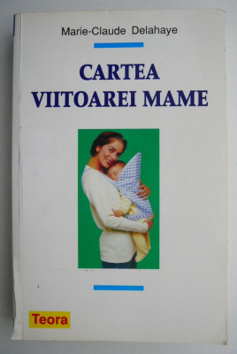 Cartea viitoarei mame &amp;ndash; Marie-Claude Delahaye foto