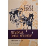 Cosmin Ciotlos - Elementar, dragul meu Rache (semnata) (Editia: 2017)