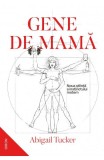 Gene De Mama.Noua Stiinta A Instinctului, Abigail Tucker - Editura Nemira