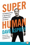 Super Human: The Bulletproof Plan to Age Backwards and Maybe Even Live Forever