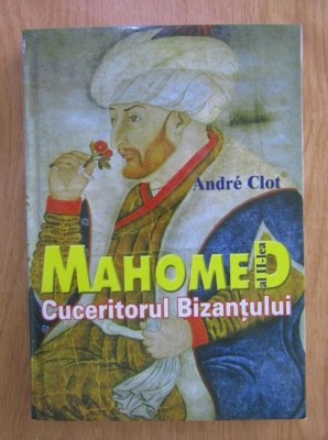 Andre Clot - Mahomed, cuceritorul Bizantului foto