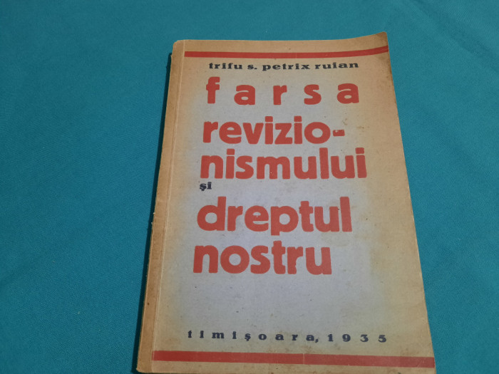 FARSA REVIZIONISMULUI ȘI DREPTUL NOSTRU / TRIFU S. PETRIX RUIAN/ 1935 *5
