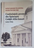MARTURISIRI INAINTEA MARII INCERCARI , CONFERINTELE PREOTESTI DIN EPISCOPIA CETATII ALBE - ISMAIL ( IULIE 1944 ) , 2018