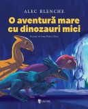 O aventură mare cu dinozauri mici - Alec Blenche