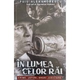 IN LUMEA CELOR RAI. CRIME, JAFURI, ERORI JUDICIARE-PUIU ALEXANDRESCU-244631