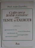 CULTIVAREA LIMBII ROMANE PRIN TESTE SI EXERCITII de PROF. IOAN DUMITRU , ANII &#039; 2000