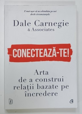 CONECTEAZA - TE ! ARTA DE A CONSTRUI RELATII BAZATE PE INCREDERE de DALE CARNEGIE , 2024 foto