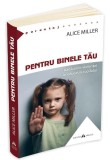 Pentru binele tau &ndash; Alice Miller - Roman