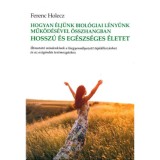 Hogyan &eacute;lj&uuml;nk biol&oacute;giai l&eacute;ny&uuml;nk műk&ouml;d&eacute;s&eacute;vel &ouml;sszhangban hossz&uacute; &eacute;s eg&eacute;szs&eacute;ges &eacute;letet - &Uacute;tmutat&oacute; mindenkinek a kiegyens&uacute;lyozott t&aacute;pl&aacute;lkoz&aacute;shoz &eacute;s az oxi
