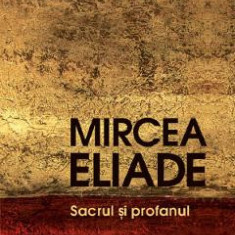 Sacrul si profanul - Mircea Eliade