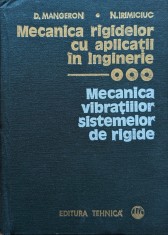 Mecanica rigidelor cu aplicatii in inginerie. Mecanica vibratiilor sistemelor de rigide - 1980 - Nicolae Irimiciuc (xx829)
