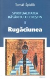 Spiritualitatea Rasaritului crestin, vol. II. Rugaciunea - Tomas Spidlik