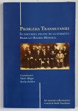 PROBLEMA TRANSILVANIEI IN DISCURSUL POLITIC DE LA SFARSITUL PRIMULUI RAZBOI MONDIAL , editie coordonata de VALER MOGA si SORIN ARHIRE , 2009