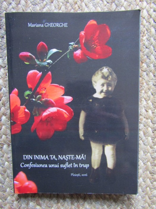 MARIANA GHEORGHE - DIN INIMA TA,NASTE-MA CONFESIUNEA UNUI SUFLET IN TRUP