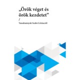 &quot;&Ouml;r&ouml;k v&eacute;get &eacute;s &ouml;r&ouml;k kezdetet&quot; - Tanulm&aacute;nyok Szab&oacute; Lőrincről - Kabdeb&oacute; L&oacute;r&aacute;nt, 2017