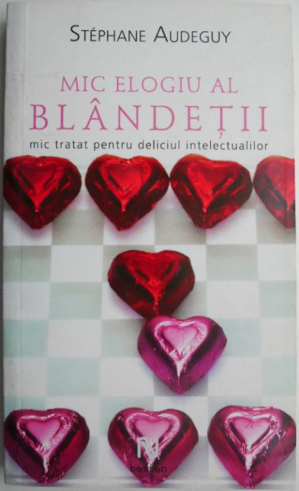 Mic elogiu al blandetii. Mic tratat pentru deliciul intelectualilor &ndash; Stephane Audeguy