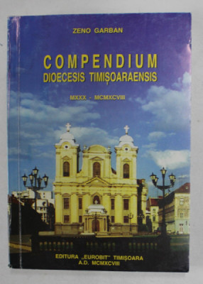 COMPENDIUM DIOCESIS TIMISOARAENSIS , MXXX - MCMXCVIII de ZENO GARBAN , APARUTA 1998 foto