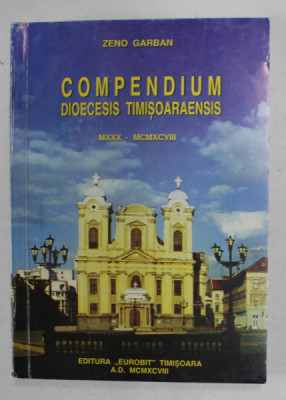 COMPENDIUM DIOCESIS TIMISOARAENSIS , MXXX - MCMXCVIII de ZENO GARBAN , APARUTA 1998 foto