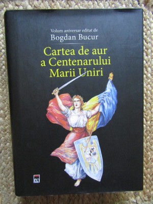 CARTEA DE AUR A CENTENARULUI MARII UNIRI - BOGDAN BUCUR CARTONATA foto
